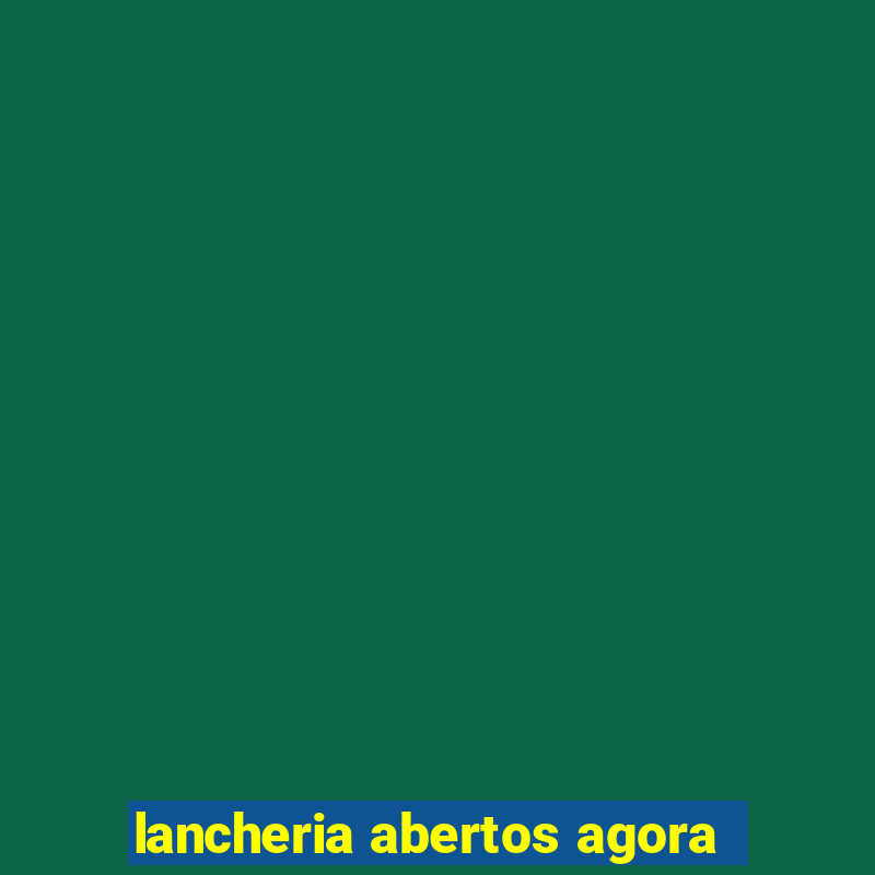 lancheria abertos agora